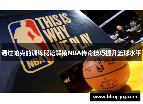 通过帕克的训练秘籍解锁NBA传奇技巧提升篮球水平