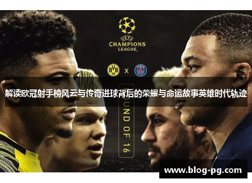 解读欧冠射手榜风云与传奇进球背后的荣耀与命运故事英雄时代轨迹