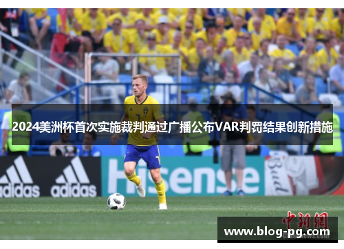 2024美洲杯首次实施裁判通过广播公布VAR判罚结果创新措施
